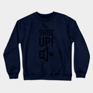 Shut Up! Crewneck Sweatshirt